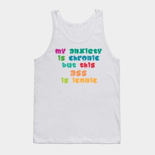 My Anxiety Is Chronic But This Ass Is Iconic Tank Top